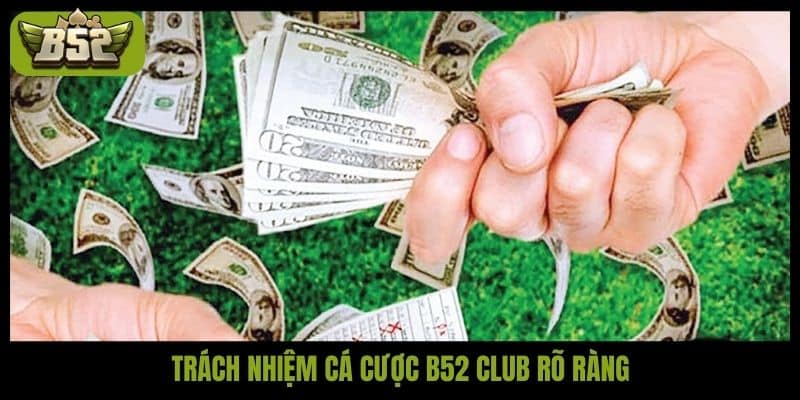Trách nhiệm cá cược B52 club rõ ràng