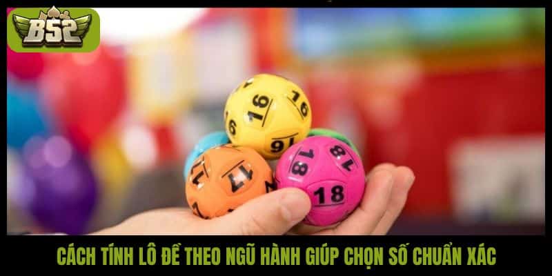 Cách tính lô đề theo ngũ hành giúp chọn số chuẩn xác