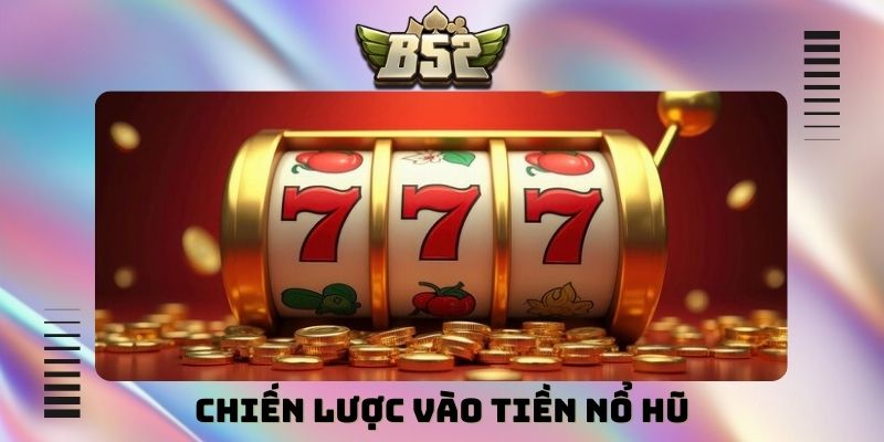 Chiến lược vào tiền nổ hũ