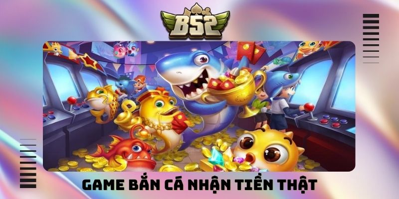 Game bắn cá nhận tiền thật
