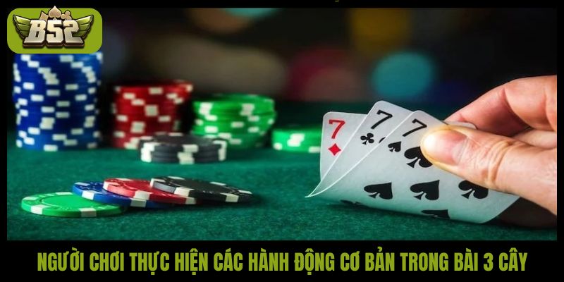 Người chơi thực hiện các hành động cơ bản trong bài 3 cây